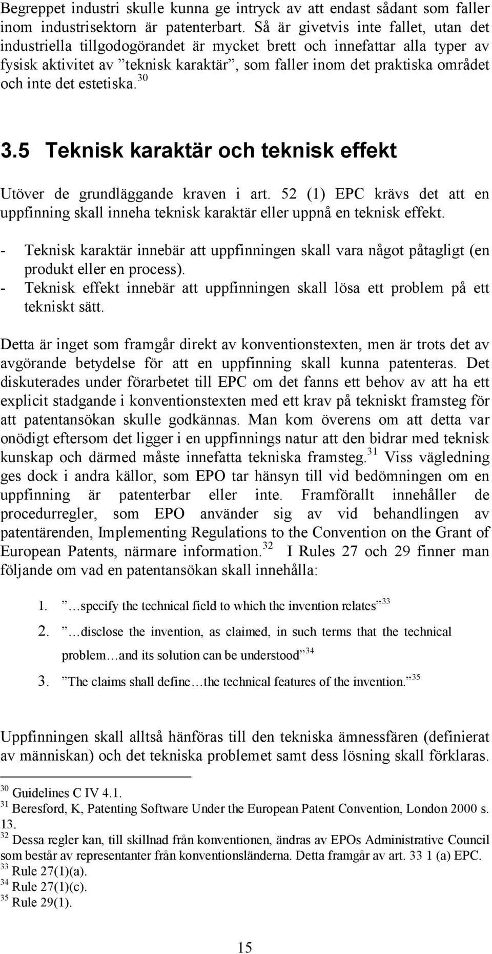 det estetiska. 30 3.5 Teknisk karaktär och teknisk effekt Utöver de grundläggande kraven i art. 52 (1) EPC krävs det att en uppfinning skall inneha teknisk karaktär eller uppnå en teknisk effekt.