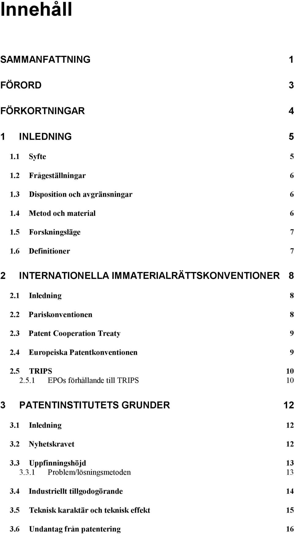 3 Patent Cooperation Treaty 9 2.4 Europeiska Patentkonventionen 9 2.5 TRIPS 10 2.5.1 EPOs förhållande till TRIPS 10 3 PATENTINSTITUTETS GRUNDER 12 3.