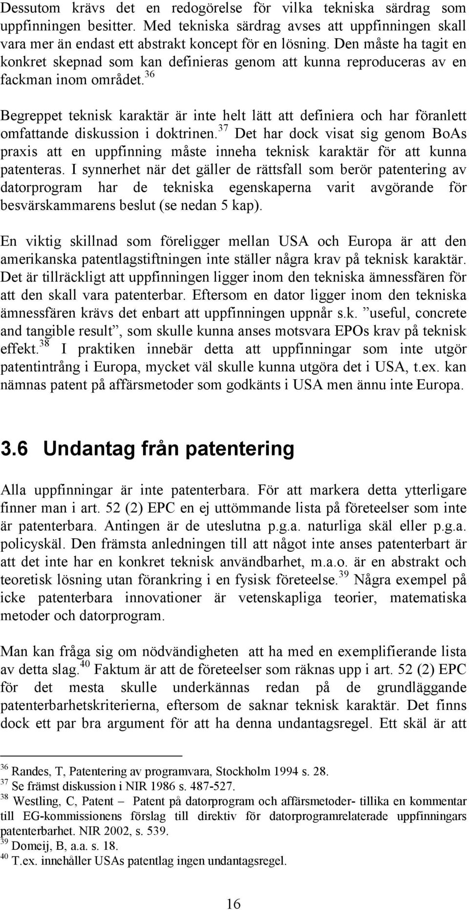 36 Begreppet teknisk karaktär är inte helt lätt att definiera och har föranlett omfattande diskussion i doktrinen.
