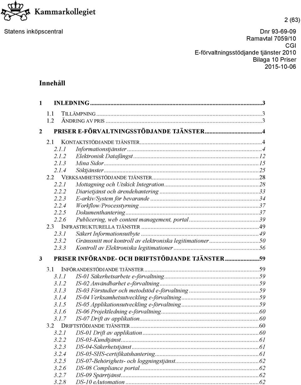 .. 34 2.2.4 Workflow/Processtyrning... 37 2.2.5 Dokumenthantering... 37 2.2.6 Publicering, web content management, portal... 39 2.3 INFRASTRUKTURELLA TJÄNSTER... 49 2.3.1 Säkert Informationsutbyte.