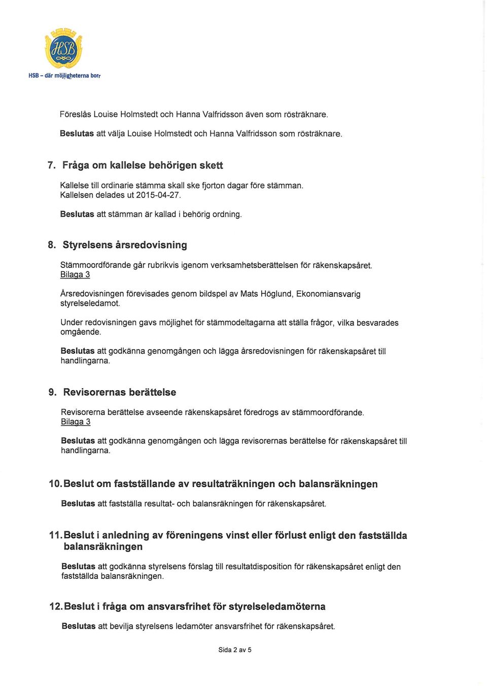 styrelsens årsredovisning stämmaordförande går rubrikvis igenom verksamhetsberättelsen för räkenskapsåret.