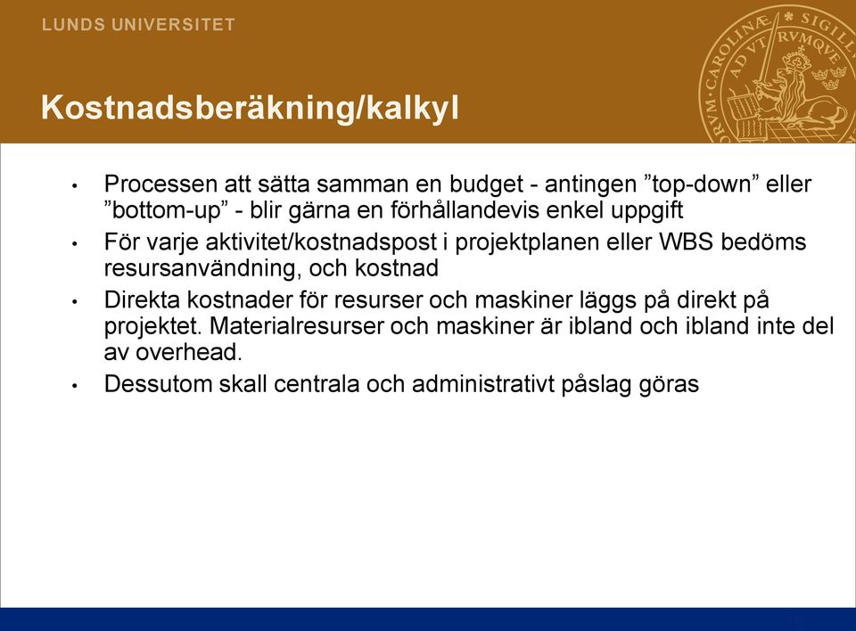resursanvändning, och kostnad Direkta kostnader för resurser och maskiner läggs på direkt på projektet.