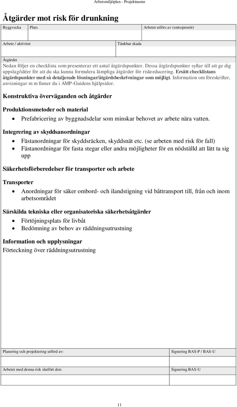 Ersätt checklistans åtgärdspunkter med så detaljerade lösningar/åtgärdsbeskrivningar som möjligt. Information om föreskrifter, anvisningar m m finner du i AMP-Guidens hjälpsidor.