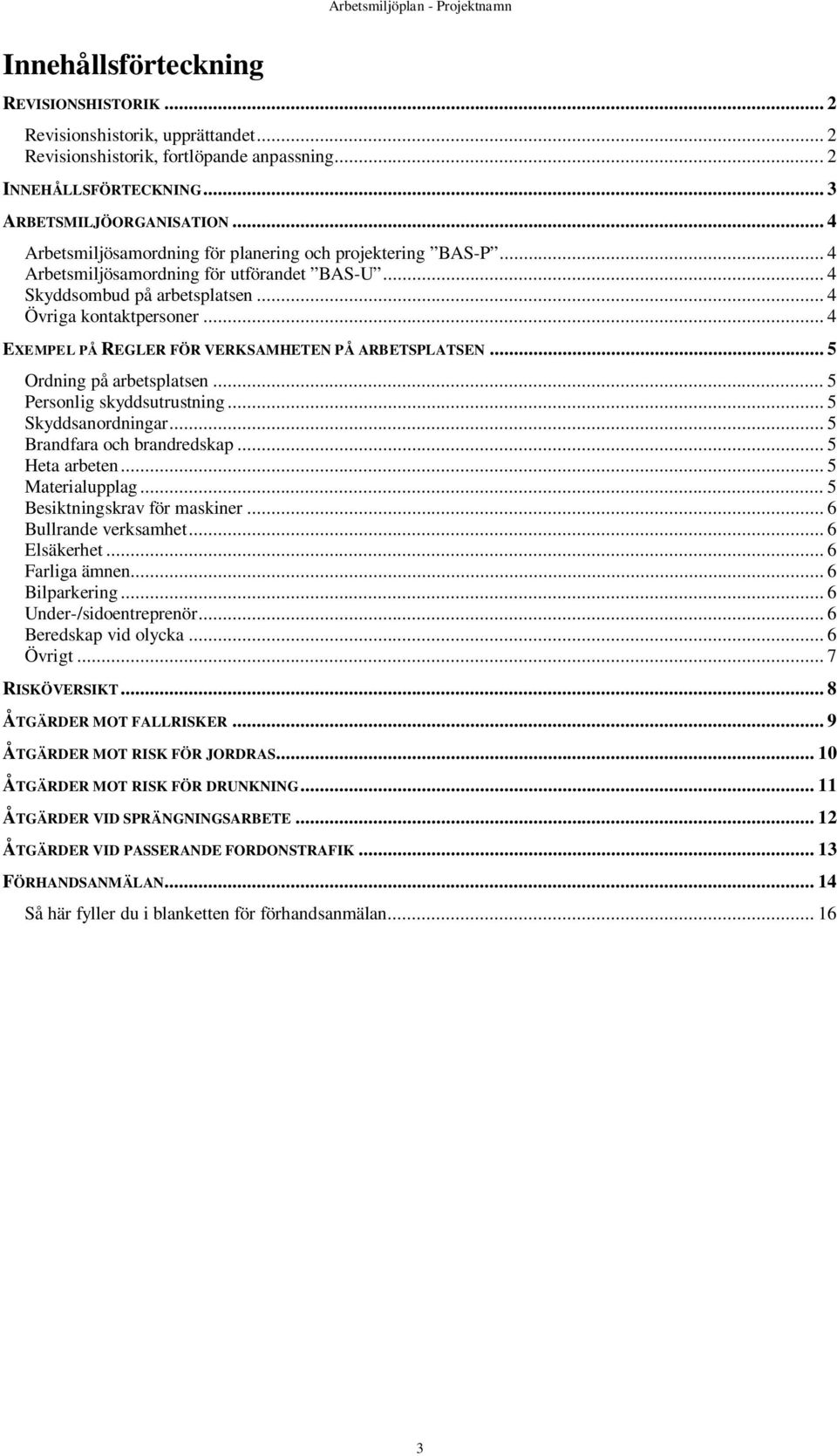 .. 4 EXEMPEL PÅ REGLER FÖR VERKSAMHETEN PÅ ARBETSPLATSEN... 5 Ordning på arbetsplatsen... 5 Personlig skyddsutrustning... 5 Skyddsanordningar... 5 Brandfara och brandredskap... 5 Heta arbeten.