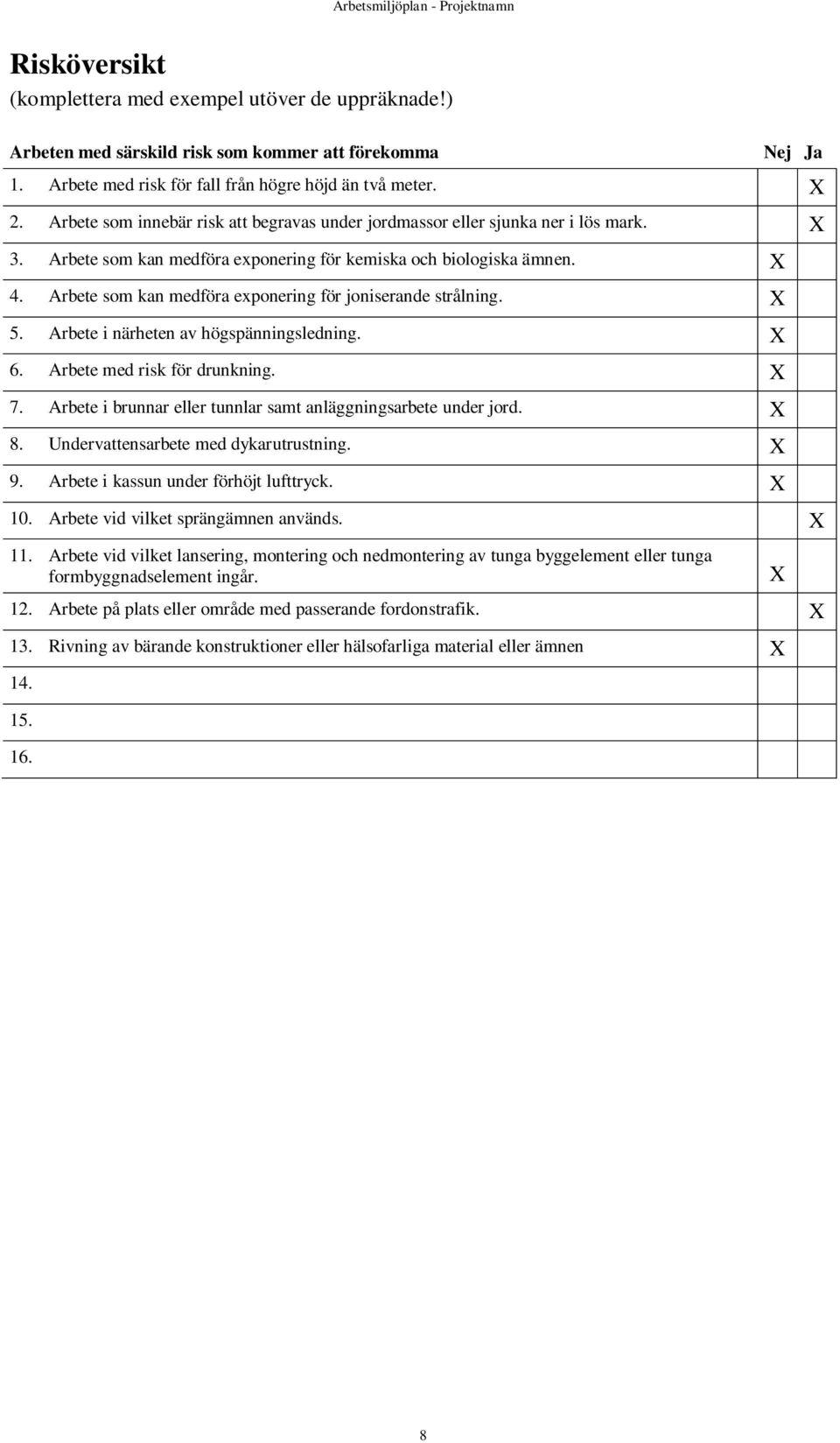 Arbete som kan medföra exponering för joniserande strålning. X 5. Arbete i närheten av högspänningsledning. X 6. Arbete med risk för drunkning. X 7.