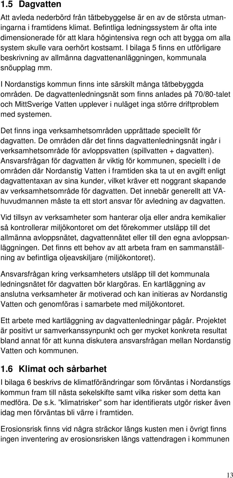 I bilaga 5 finns en utförligare beskrivning av allmänna dagvattenanläggningen, kommunala snöupplag mm. I Nordanstigs kommun finns inte särskilt många tätbebyggda områden.