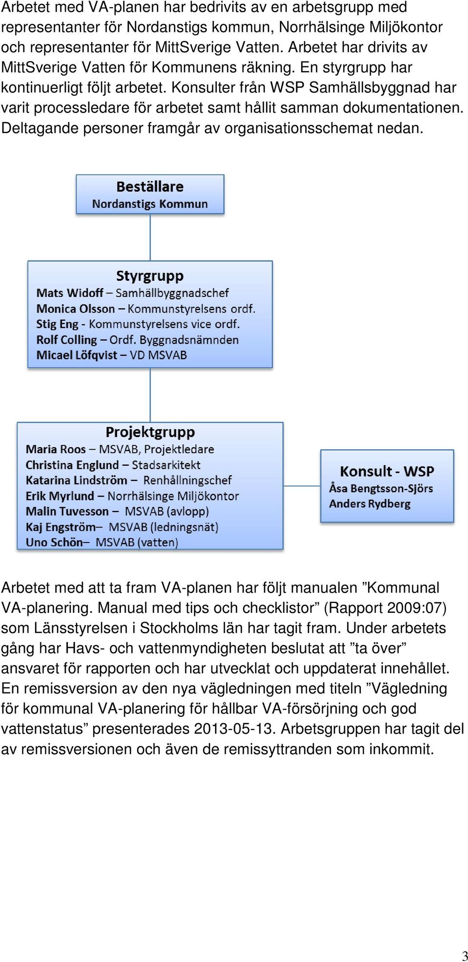 Konsulter från WSP Samhällsbyggnad har varit processledare för arbetet samt hållit samman dokumentationen. Deltagande personer framgår av organisationsschemat nedan.
