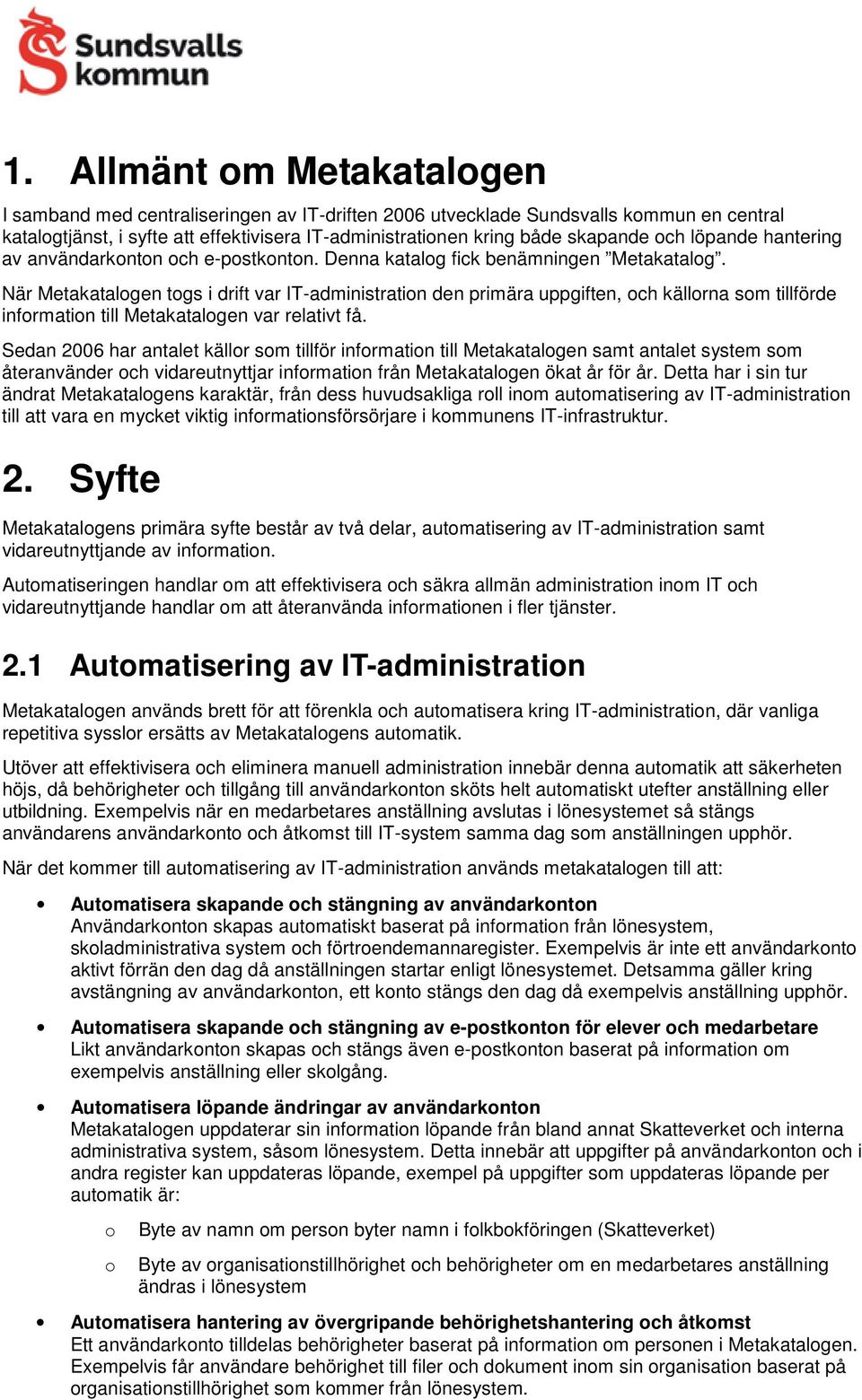 När Metakatalgen tgs i drift var IT-administratin den primära uppgiften, ch källrna sm tillförde infrmatin till Metakatalgen var relativt få.