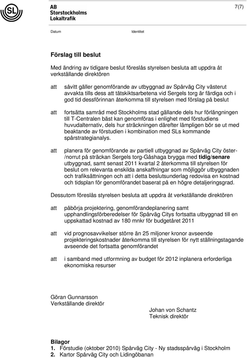 T-Centralen bäst kan genomföras i enlighet med förstudiens huvudalternativ, dels hur sträckningen därefter lämpligen bör se ut med beaktande av förstudien i kombination med SLs kommande
