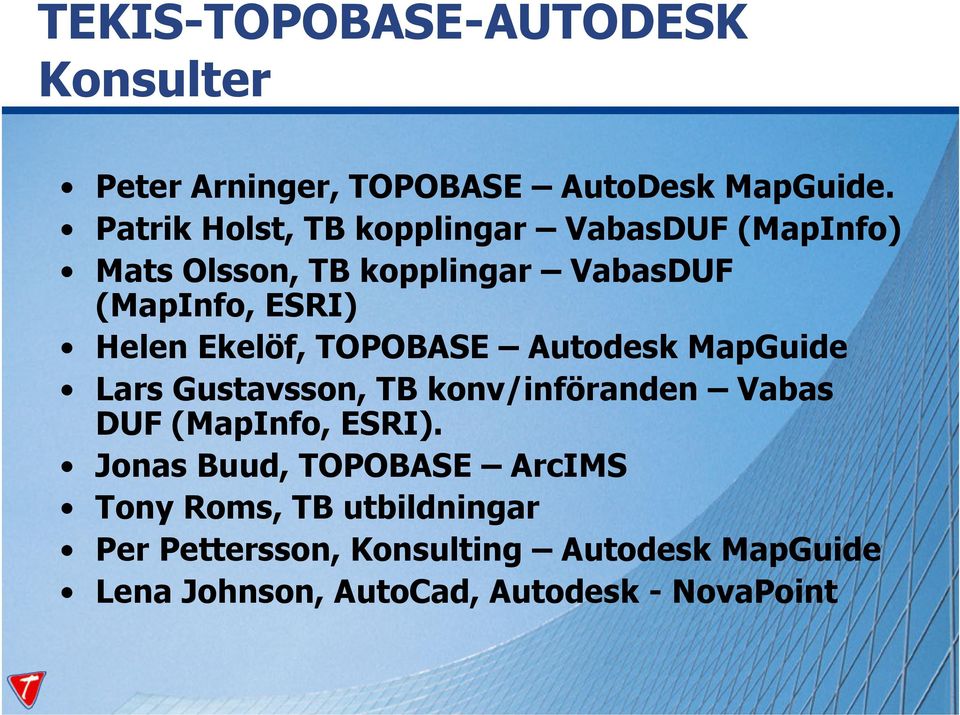 Ekelöf, TOPOBASE Autodesk MapGuide Lars Gustavsson, TB konv/införanden bas DUF (MapInfo, ESRI).