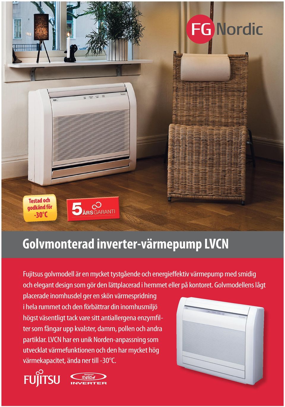 Golvmodellens lågt placerade inomhusdel ger en skön värmespridning i hela rummet och den förbättrar din inomhusmiljö högst väsentligt tack vare