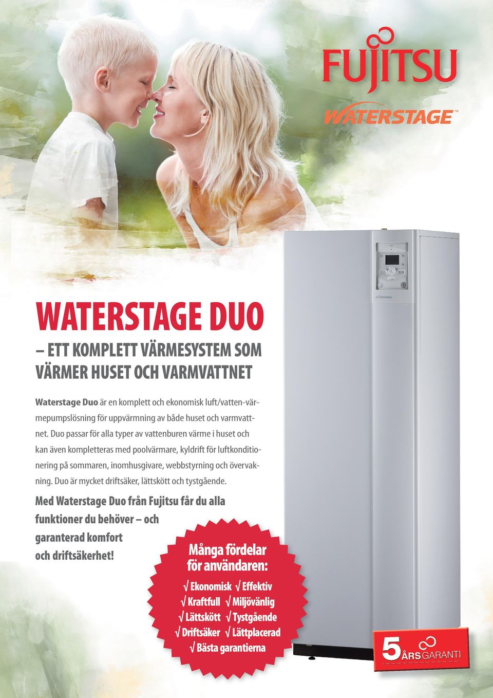 Duo passar för alla typer av vattenburen värme i huset och kan även kompletteras med poolvärmare, kyldrift för luftkonditionering på sommaren, inomhusgivare,