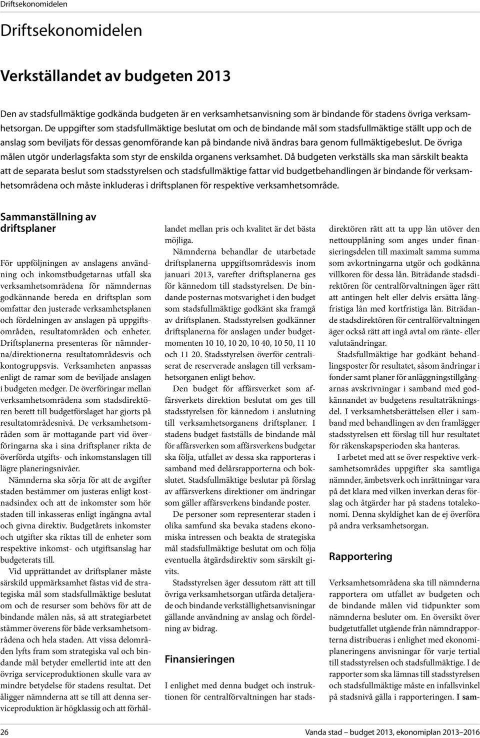 fullmäktigebeslut. De övriga målen utgör underlagsfakta som styr de enskilda organens verksamhet.