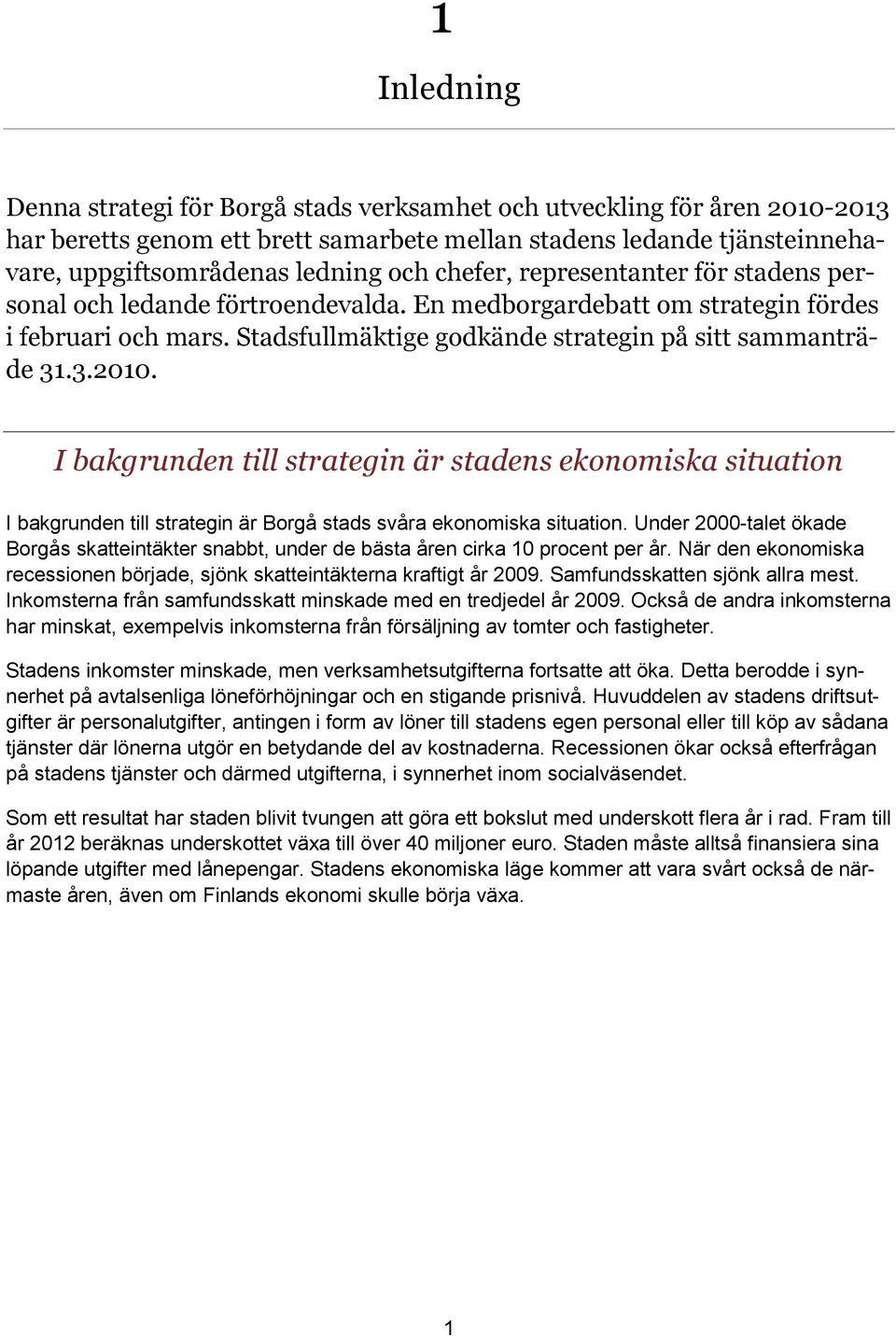 I bakgrunden till strategin är stadens ekonomiska situation I bakgrunden till strategin är Borgå stads svåra ekonomiska situation.