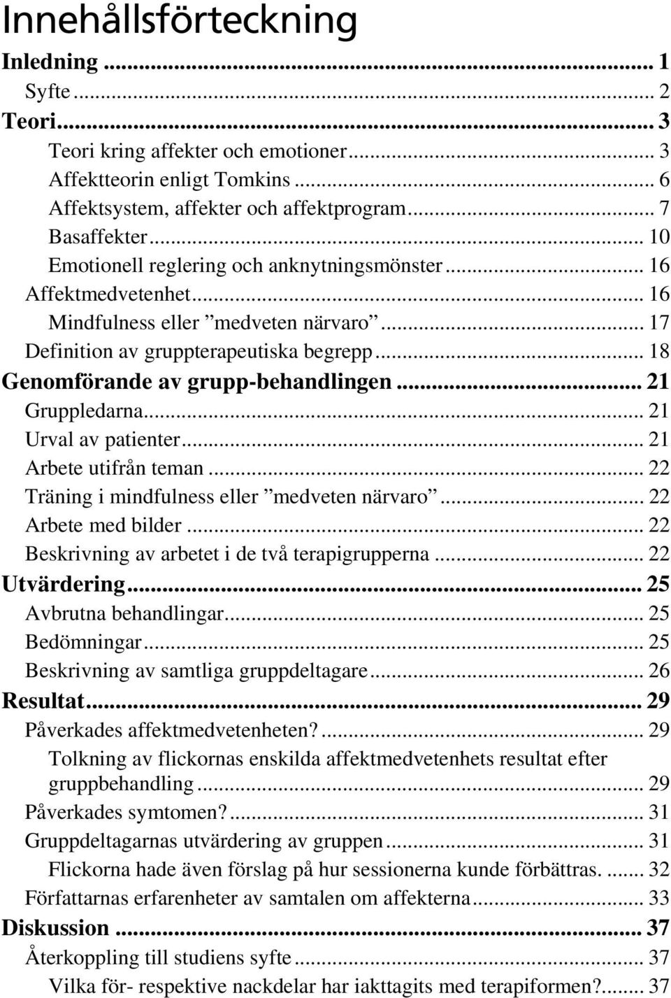 .. 21 Gruppledarna... 21 Urval av patienter... 21 Arbete utifrån teman... 22 Träning i mindfulness eller medveten närvaro... 22 Arbete med bilder... 22 Beskrivning av arbetet i de två terapigrupperna.