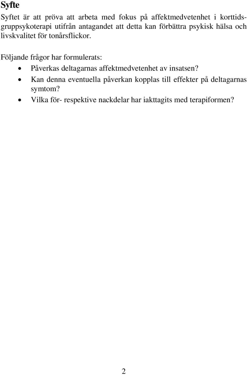 Följande frågor har formulerats: Påverkas deltagarnas affektmedvetenhet av insatsen?