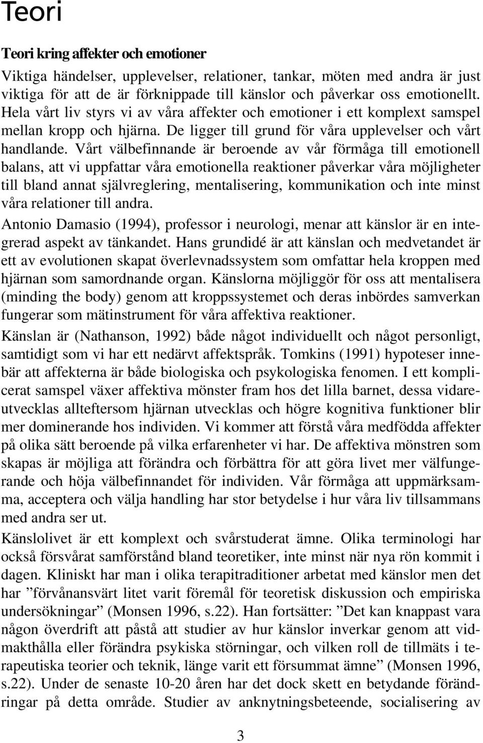 Vårt välbefinnande är beroende av vår förmåga till emotionell balans, att vi uppfattar våra emotionella reaktioner påverkar våra möjligheter till bland annat självreglering, mentalisering,