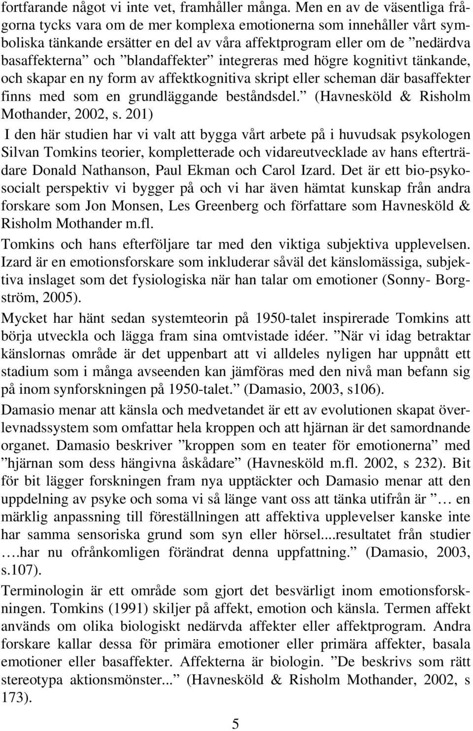 blandaffekter integreras med högre kognitivt tänkande, och skapar en ny form av affektkognitiva skript eller scheman där basaffekter finns med som en grundläggande beståndsdel.