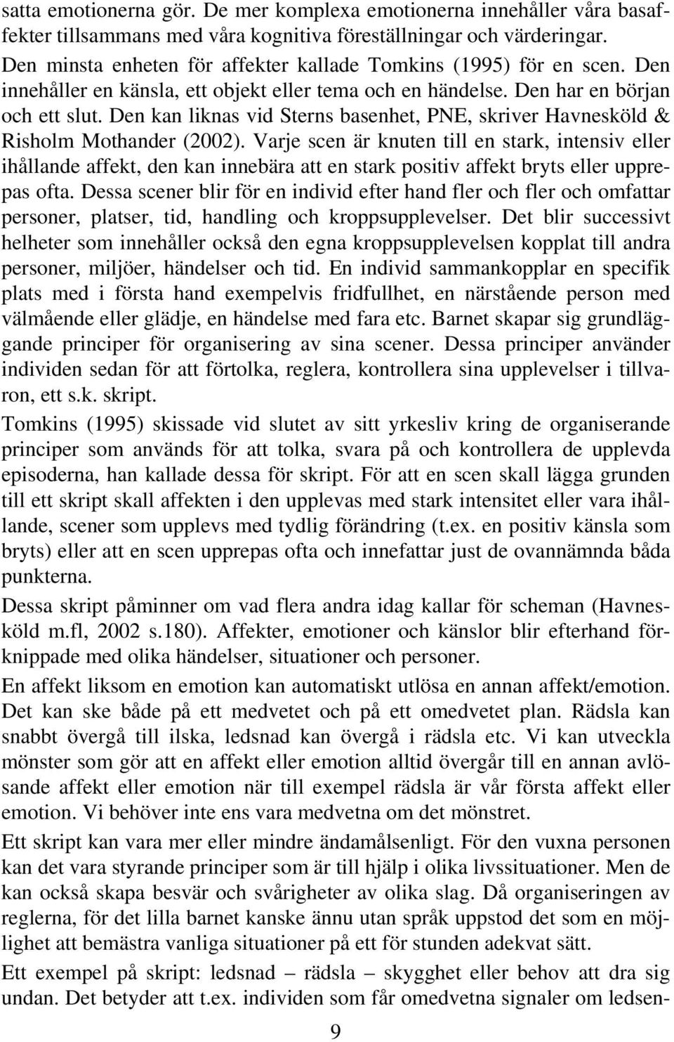 Den kan liknas vid Sterns basenhet, PNE, skriver Havnesköld & Risholm Mothander (2002).