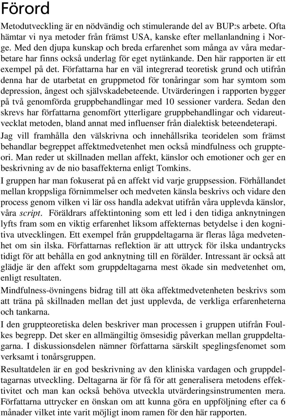 Författarna har en väl integrerad teoretisk grund och utifrån denna har de utarbetat en gruppmetod för tonåringar som har symtom som depression, ångest och självskadebeteende.