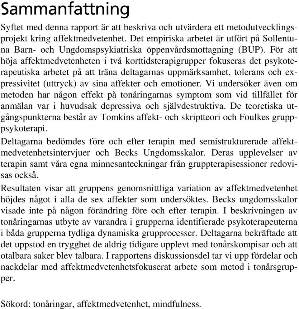 För att höja affektmedvetenheten i två korttidsterapigrupper fokuseras det psykoterapeutiska arbetet på att träna deltagarnas uppmärksamhet, tolerans och expressivitet (uttryck) av sina affekter och