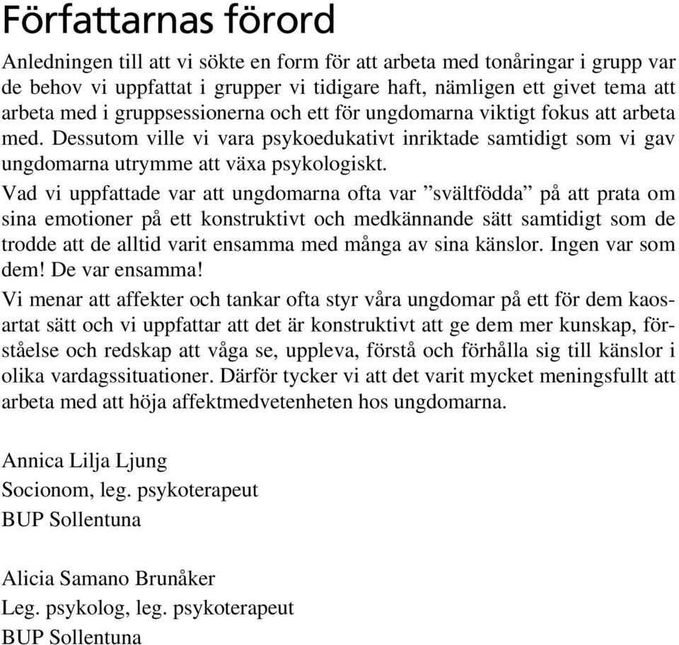 Vad vi uppfattade var att ungdomarna ofta var svältfödda på att prata om sina emotioner på ett konstruktivt och medkännande sätt samtidigt som de trodde att de alltid varit ensamma med många av sina