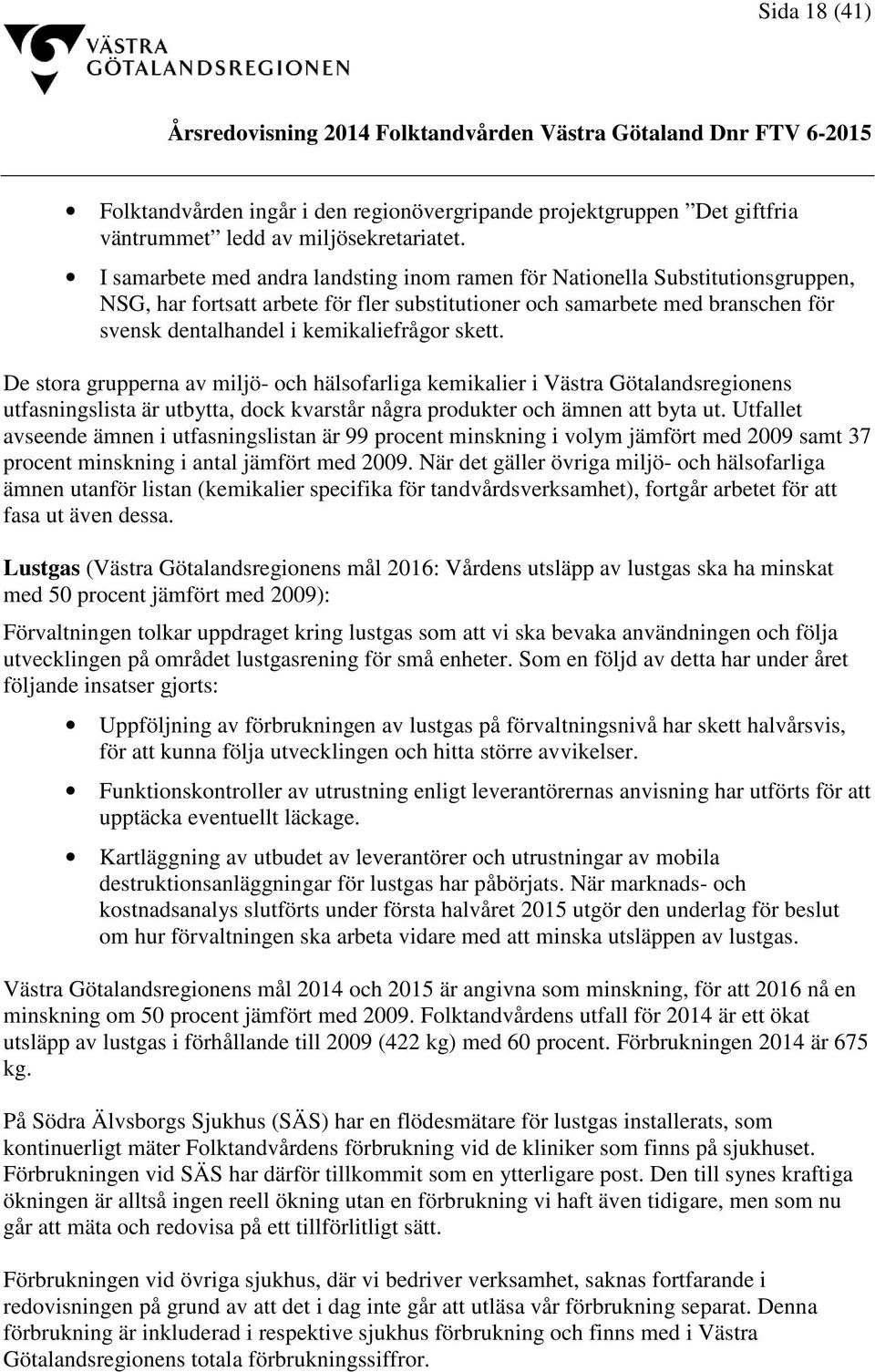 skett. De stora grupperna av miljö- och hälsofarliga kemikalier i Västra Götalandsregionens utfasningslista är utbytta, dock kvarstår några produkter och ämnen att byta ut.