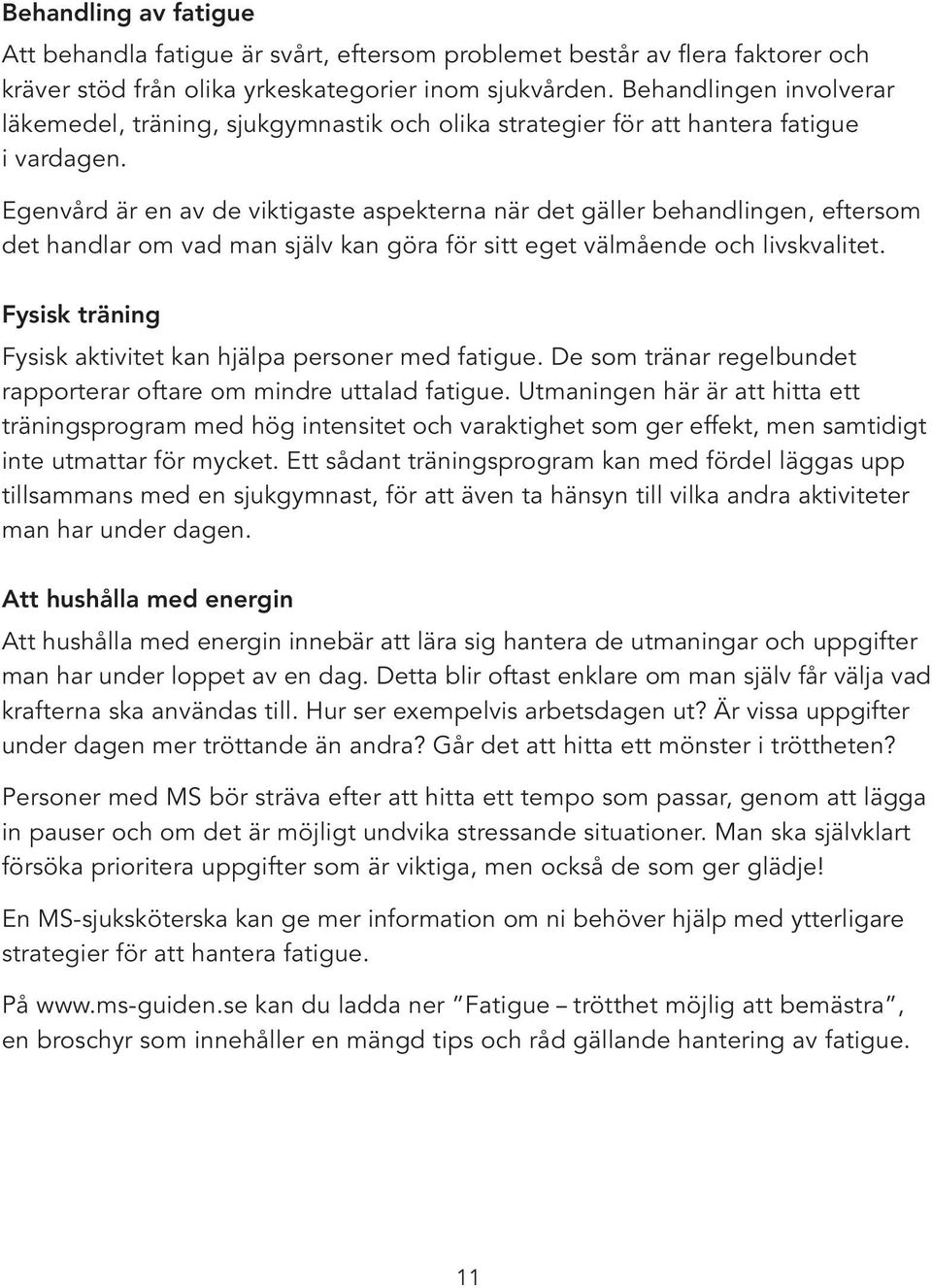 Egenvård är en av de viktigaste aspekterna när det gäller behandlingen, eftersom det handlar om vad man själv kan göra för sitt eget välmående och livskvalitet.
