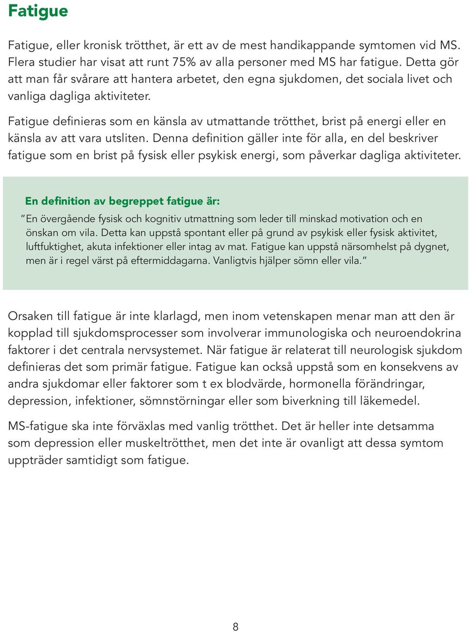 Fatigue definieras som en känsla av utmattande trötthet, brist på energi eller en känsla av att vara utsliten.