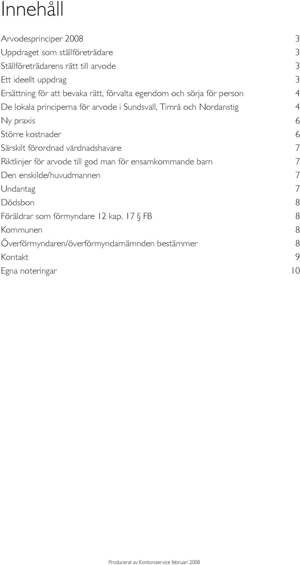 Särskilt förordnad vårdnadshavare 7 Riktlinjer för arvode till god man för ensamkommande barn 7 Den enskilde/huvudmannen 7 Undantag 7 Dödsbon 8 Föräldrar