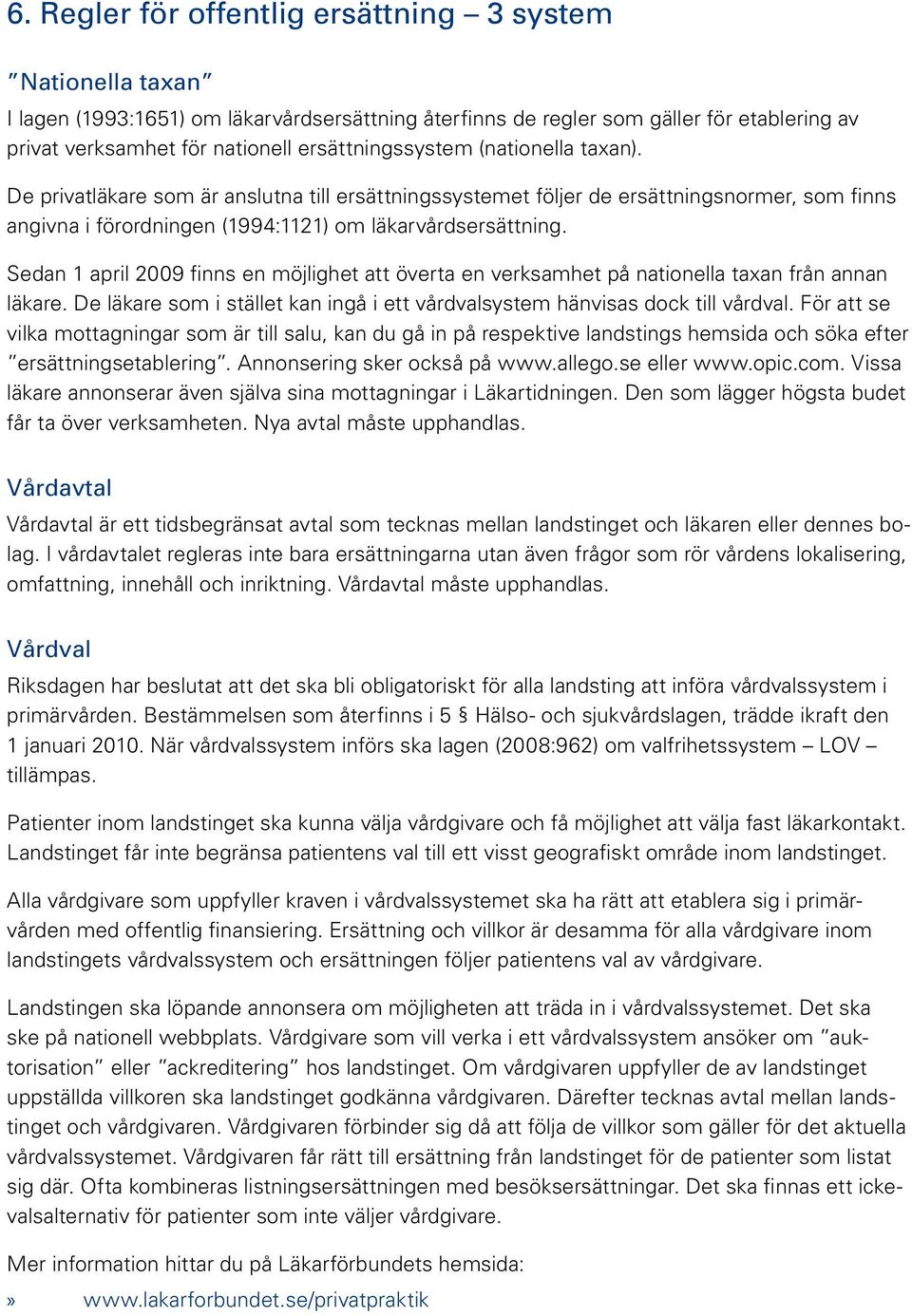 Sedan 1 april 2009 finns en möjlighet att överta en verksamhet på nationella taxan från annan läkare. De läkare som i stället kan ingå i ett vårdvalsystem hänvisas dock till vårdval.