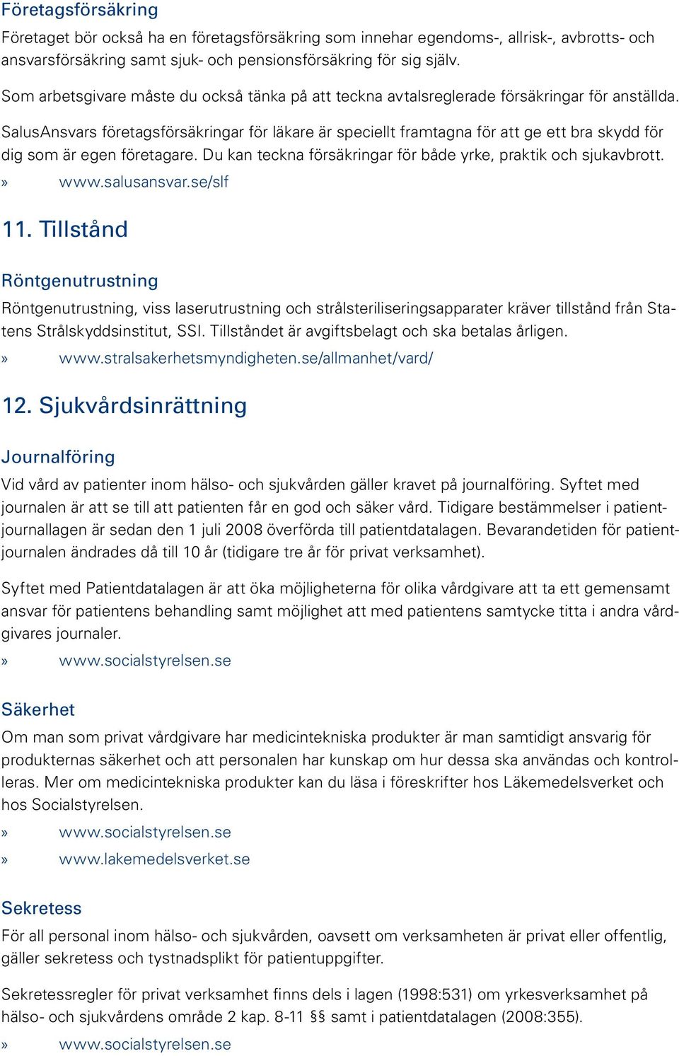 SalusAnsvars företagsförsäkringar för läkare är speciellt framtagna för att ge ett bra skydd för dig som är egen företagare. Du kan teckna försäkringar för både yrke, praktik och sjukavbrott.»» www.