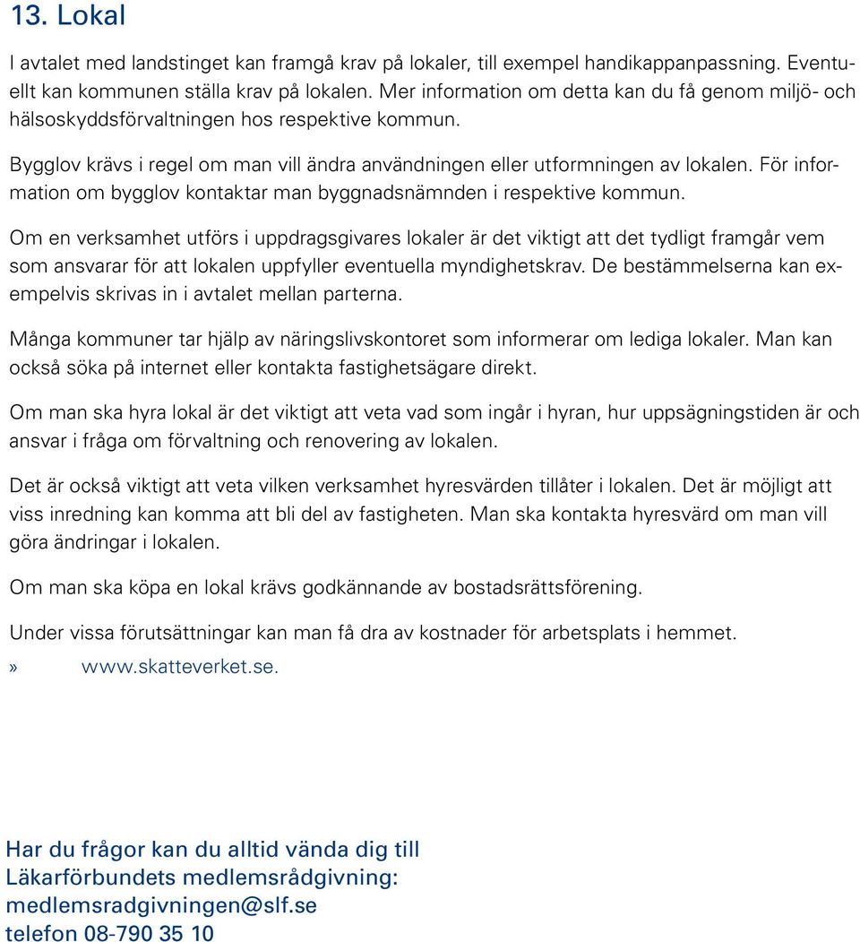 För information om bygglov kontaktar man byggnadsnämnden i respektive kommun.