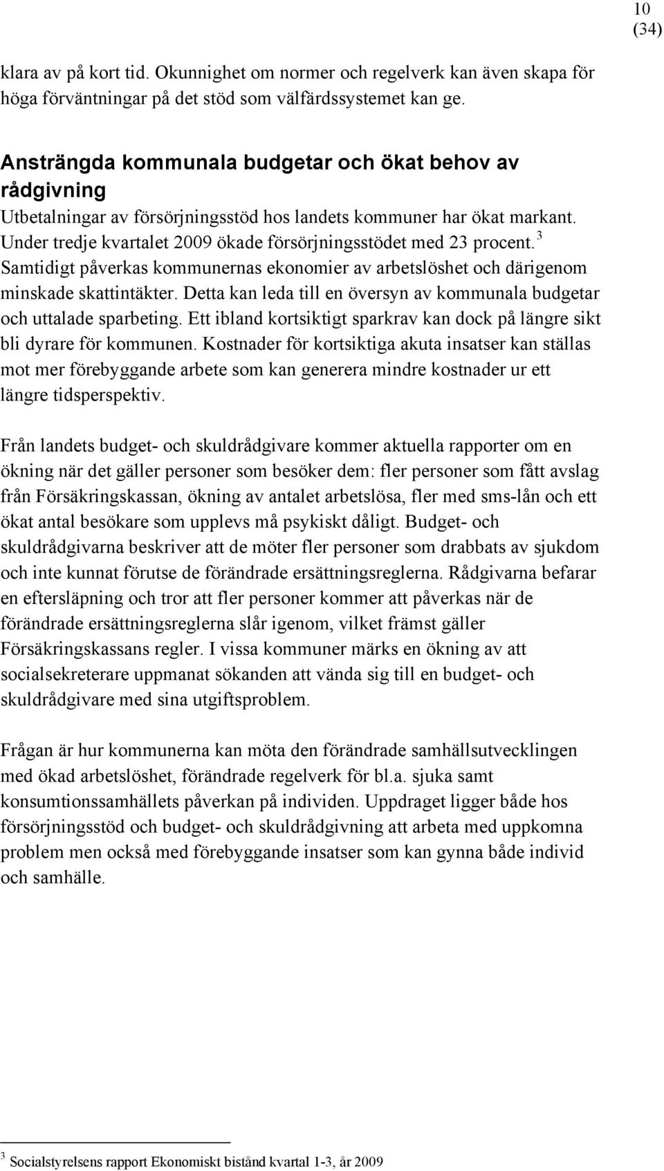 3 Samtidigt påverkas kommunernas ekonomier av arbetslöshet och därigenom minskade skattintäkter. Detta kan leda till en översyn av kommunala budgetar och uttalade sparbeting.