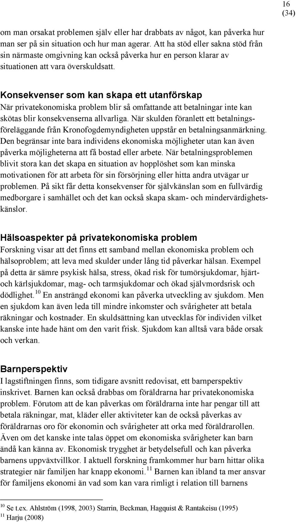 Konsekvenser som kan skapa ett utanförskap När privatekonomiska problem blir så omfattande att betalningar inte kan skötas blir konsekvenserna allvarliga.