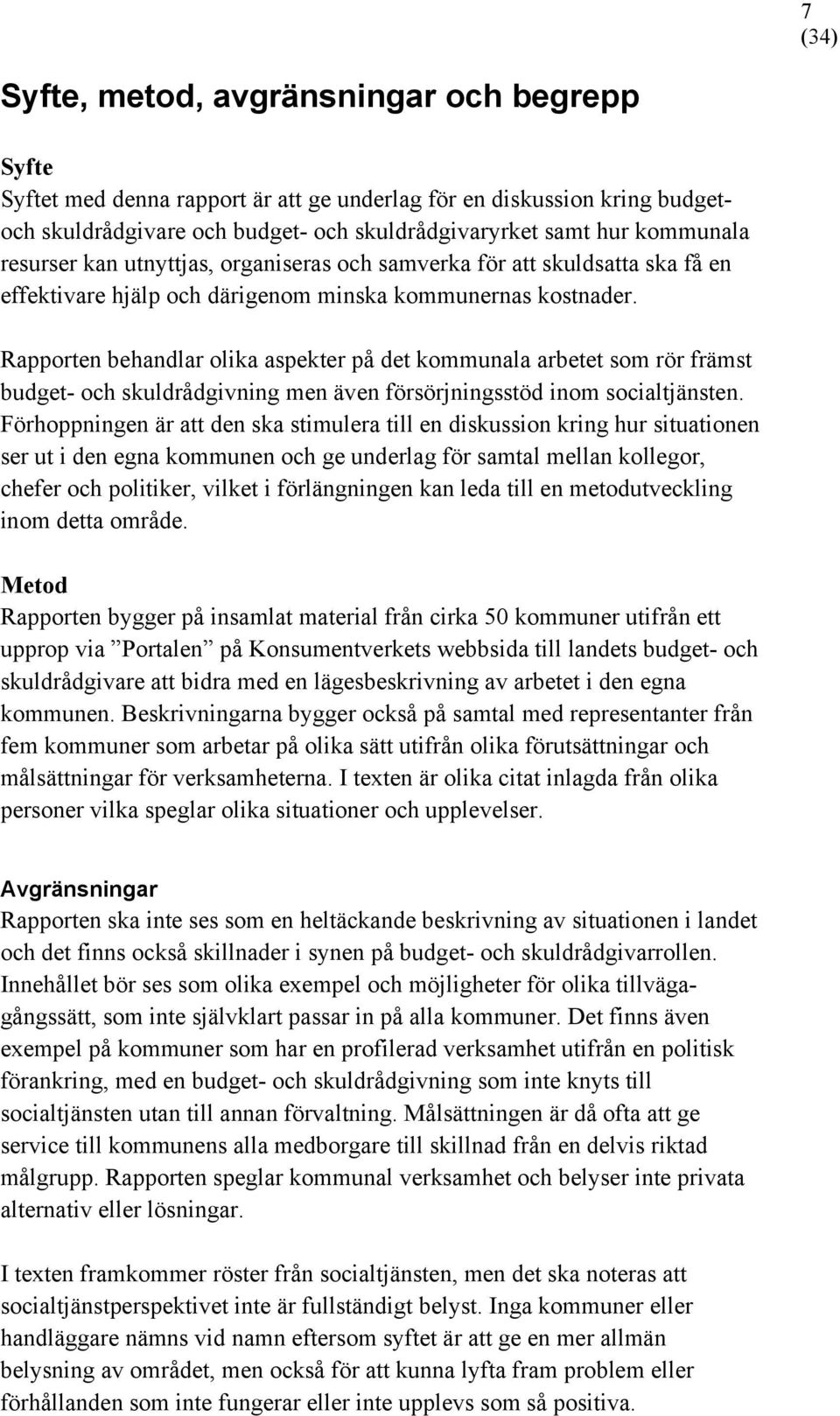 Rapporten behandlar olika aspekter på det kommunala arbetet som rör främst budget- och skuldrådgivning men även försörjningsstöd inom socialtjänsten.