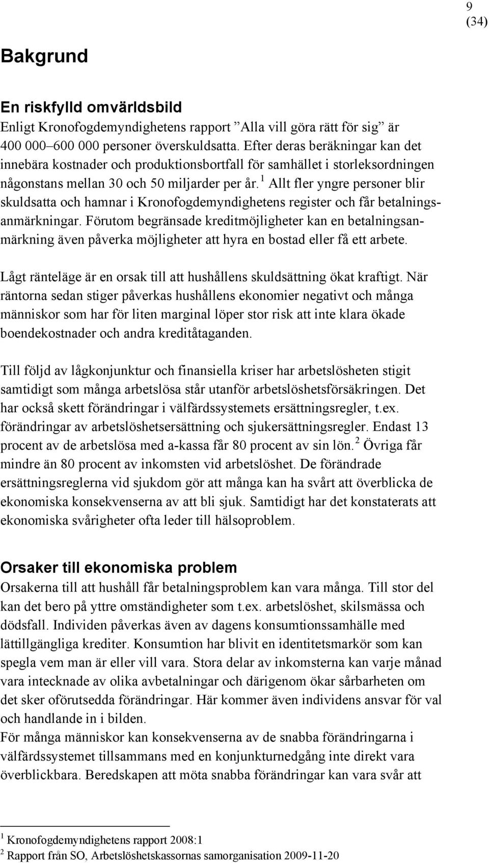 1 Allt fler yngre personer blir skuldsatta och hamnar i Kronofogdemyndighetens register och får betalningsanmärkningar.