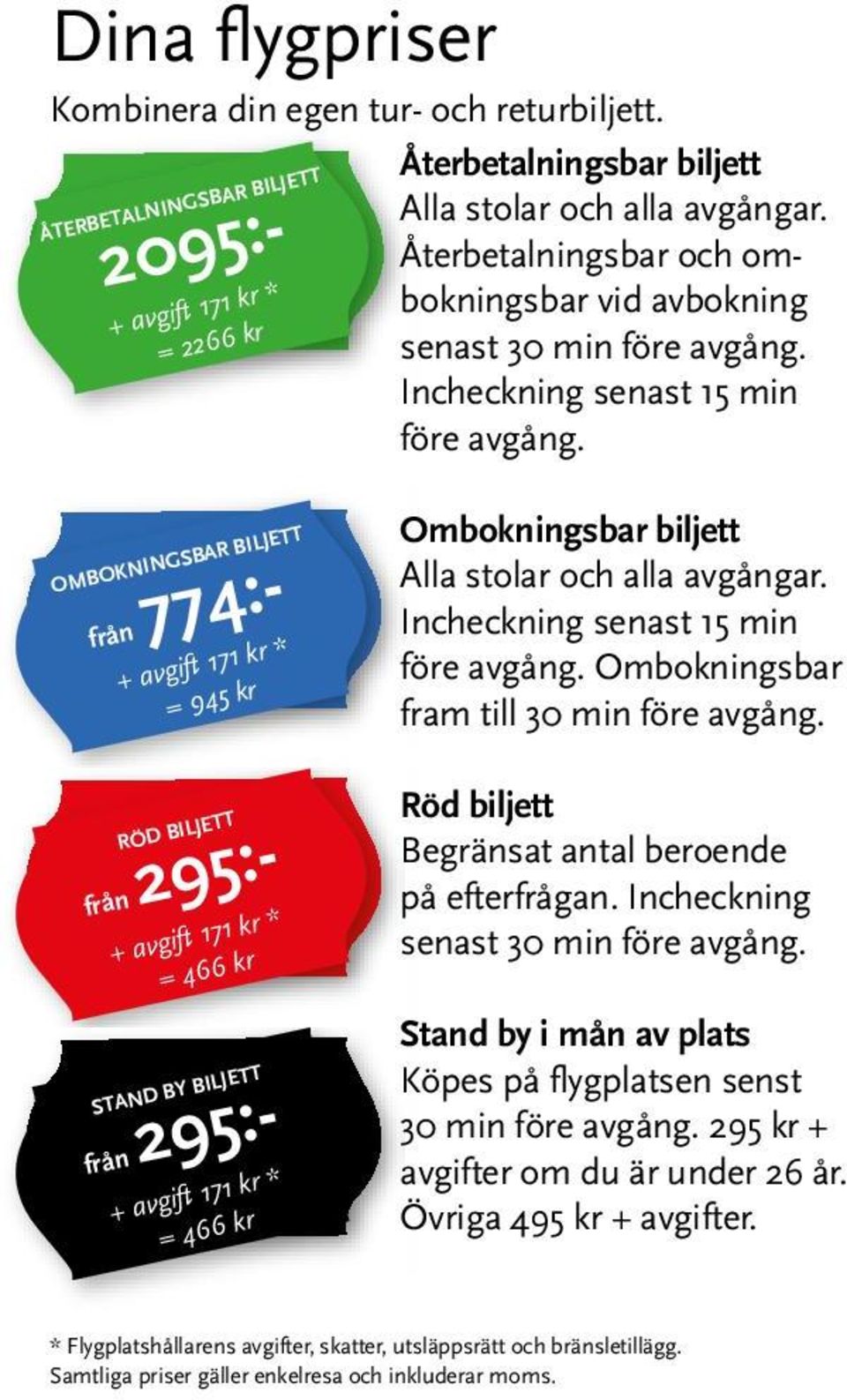 OMBOKNINGSBAR BILJETT från 774:- + avgift 171 kr * = 945 kr Ombokningsbar biljett Alla stolar och alla avgångar. Incheckning senast 15 min före avgång. Ombokningsbar fram till 30 min före avgång.