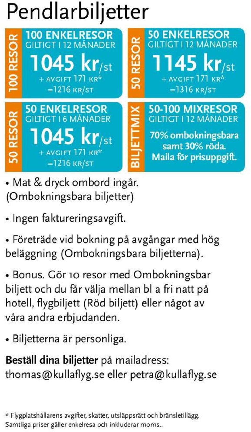 Mat & dryck ombord ingår. (Ombokningsbara biljetter) Ingen faktureringsavgift. Företräde vid bokning på avgångar med hög beläggning (Ombokningsbara biljetterna). Bonus.