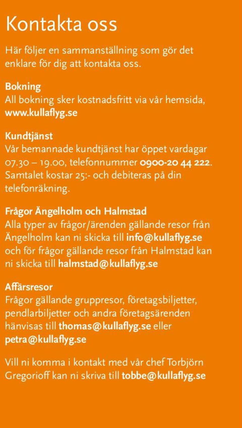 Frågor Ängelholm och Halmstad Alla typer av frågor/ärenden gällande resor från Ängelholm kan ni skicka till info@kullaflyg.