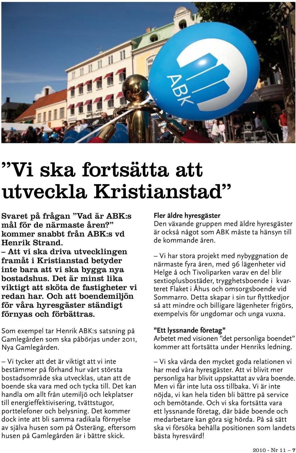 Och att boendemiljön för våra hyresgäster ständigt förnyas och förbättras. Som exempel tar Henrik ABK:s satsning på Gamlegården som ska påbörjas under 2011, Nya Gamlegården.