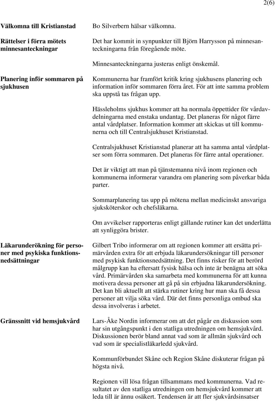 Planering inför sommaren på sjukhusen Kommunerna har framfört kritik kring sjukhusens planering och information inför sommaren förra året. För att inte samma problem ska uppstå tas frågan upp.