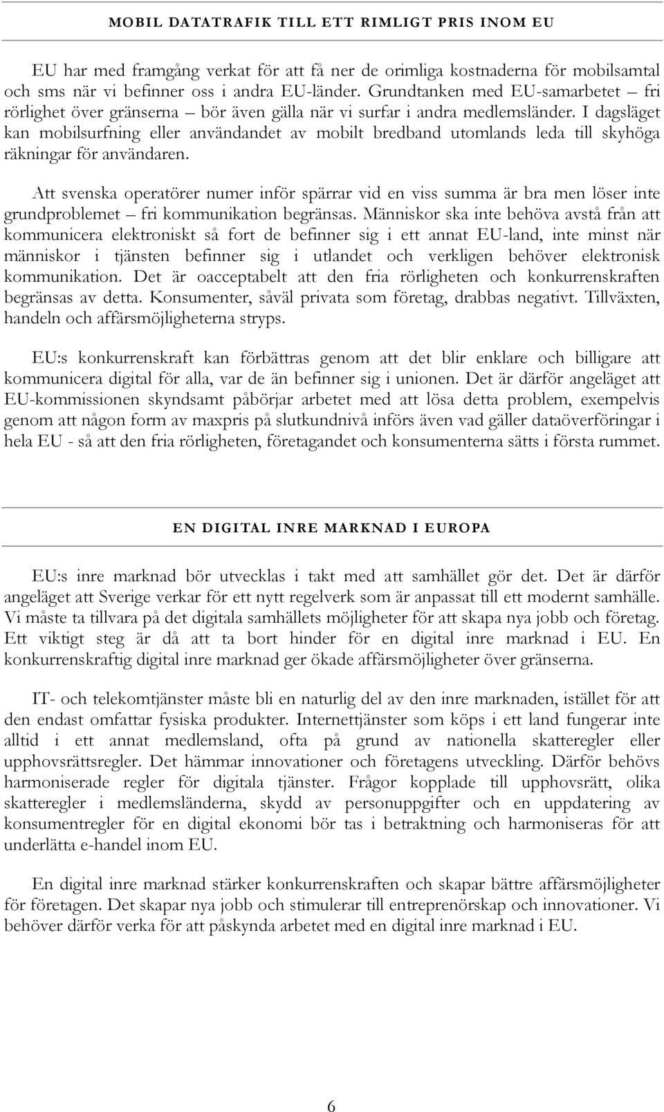 I dagsläget kan mobilsurfning eller användandet av mobilt bredband utomlands leda till skyhöga räkningar för användaren.