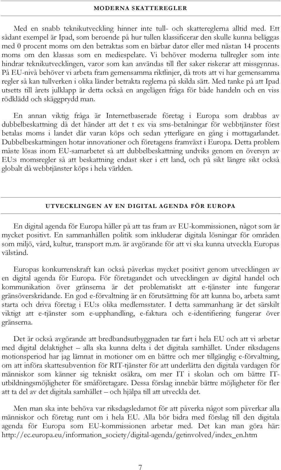 som en mediespelare. Vi behöver moderna tullregler som inte hindrar teknikutvecklingen, varor som kan användas till fler saker riskerar att missgynnas.