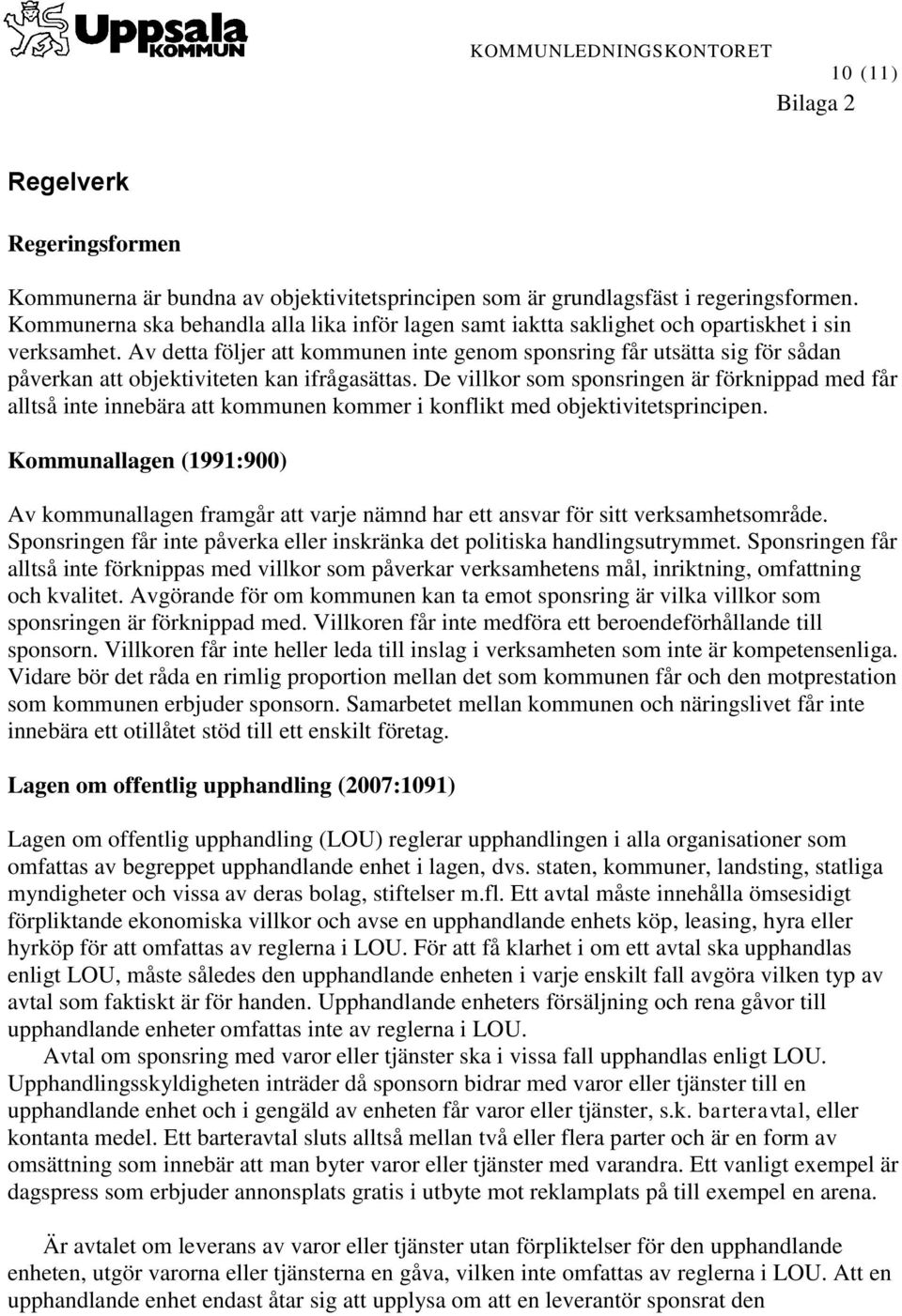 Av detta följer att kommunen inte genom sponsring får utsätta sig för sådan påverkan att objektiviteten kan ifrågasättas.