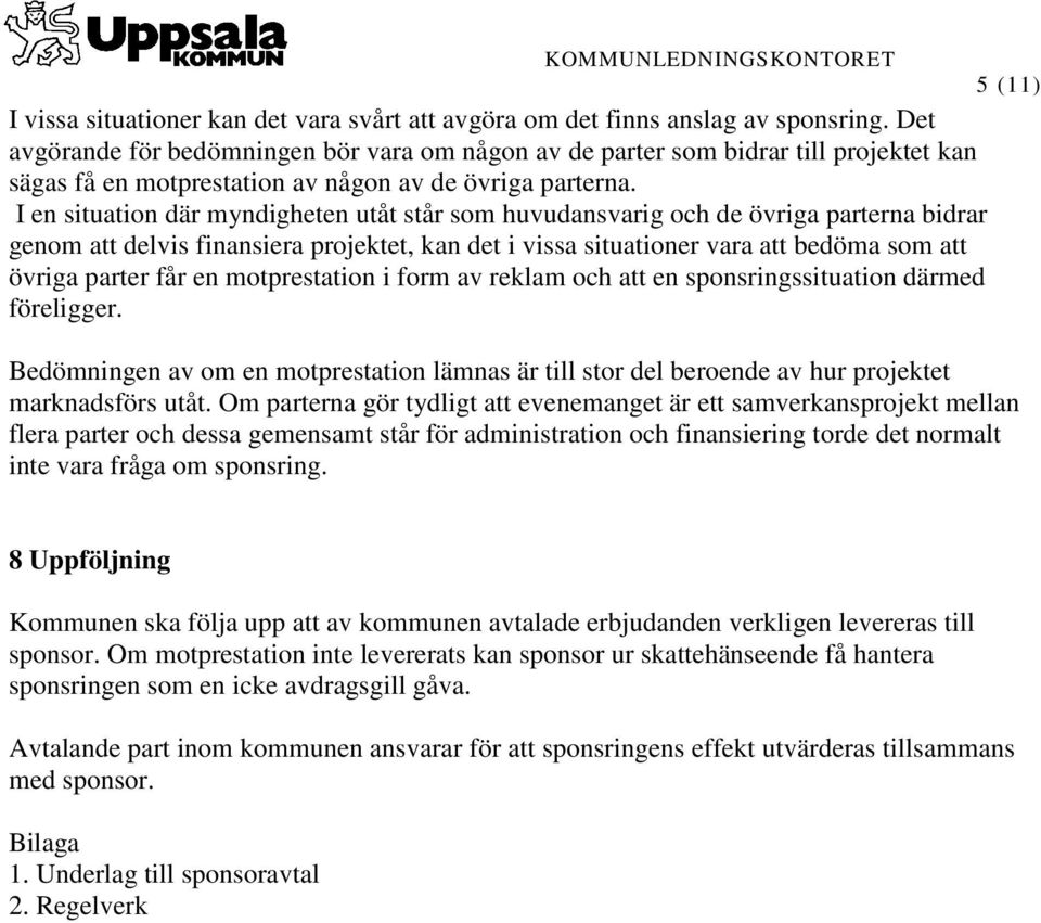 I en situation där myndigheten utåt står som huvudansvarig och de övriga parterna bidrar genom att delvis finansiera projektet, kan det i vissa situationer vara att bedöma som att övriga parter får