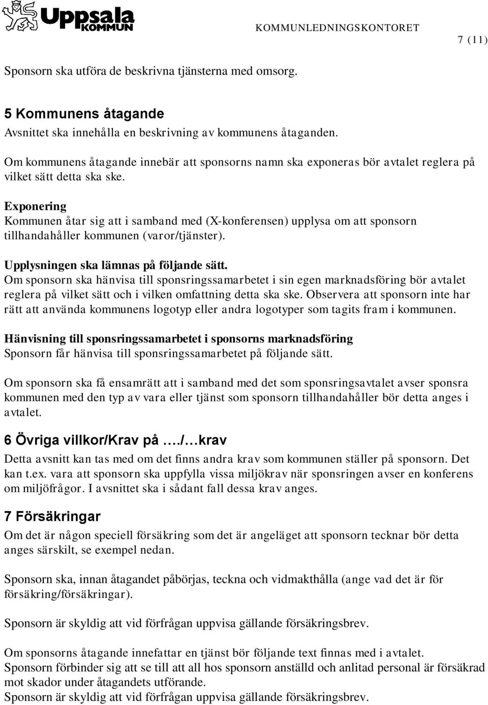 Exponering Kommunen åtar sig att i samband med (X-konferensen) upplysa om att sponsorn tillhandahåller kommunen (varor/tjänster). Upplysningen ska lämnas på följande sätt.