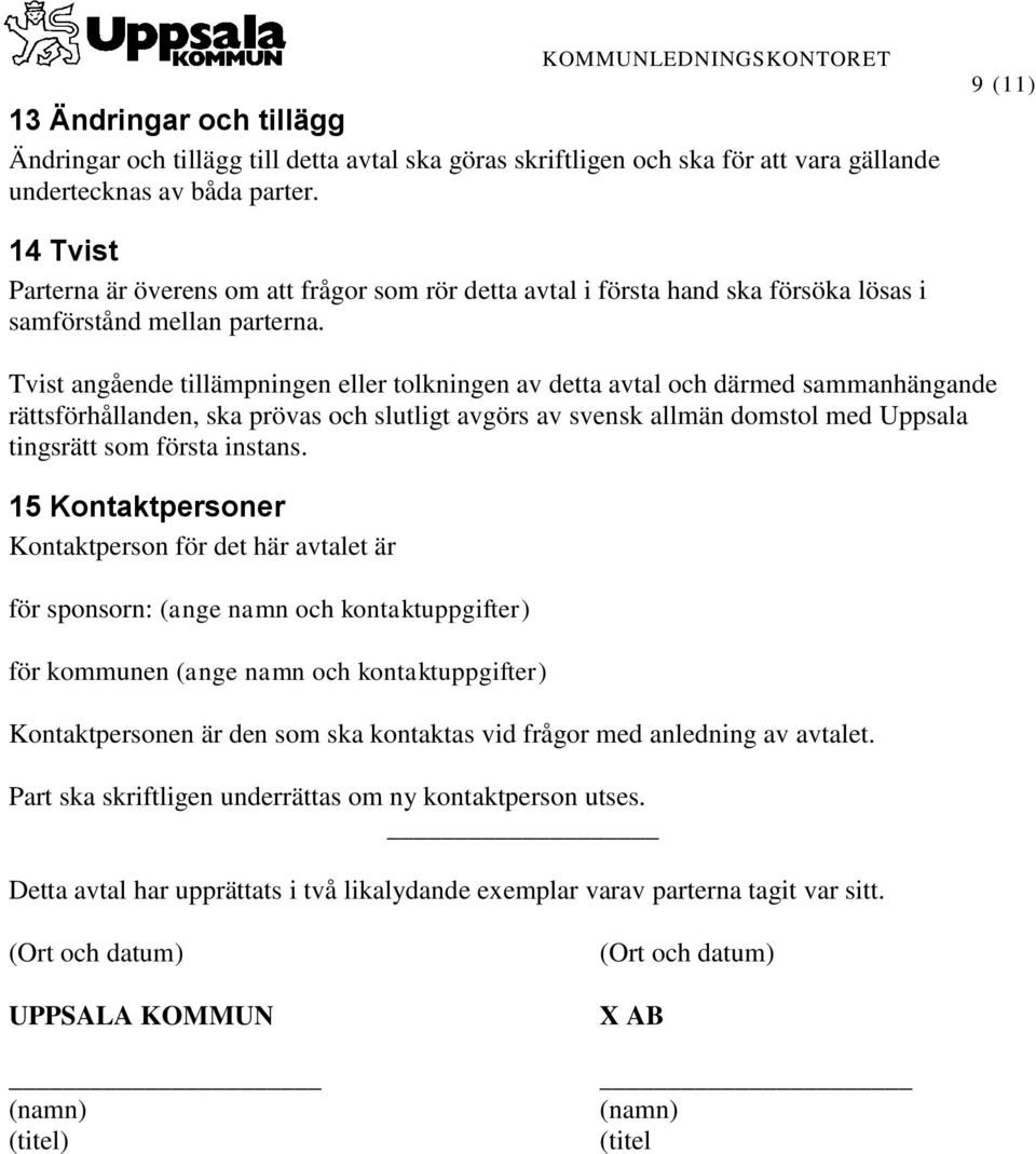 Tvist angående tillämpningen eller tolkningen av detta avtal och därmed sammanhängande rättsförhållanden, ska prövas och slutligt avgörs av svensk allmän domstol med Uppsala tingsrätt som första
