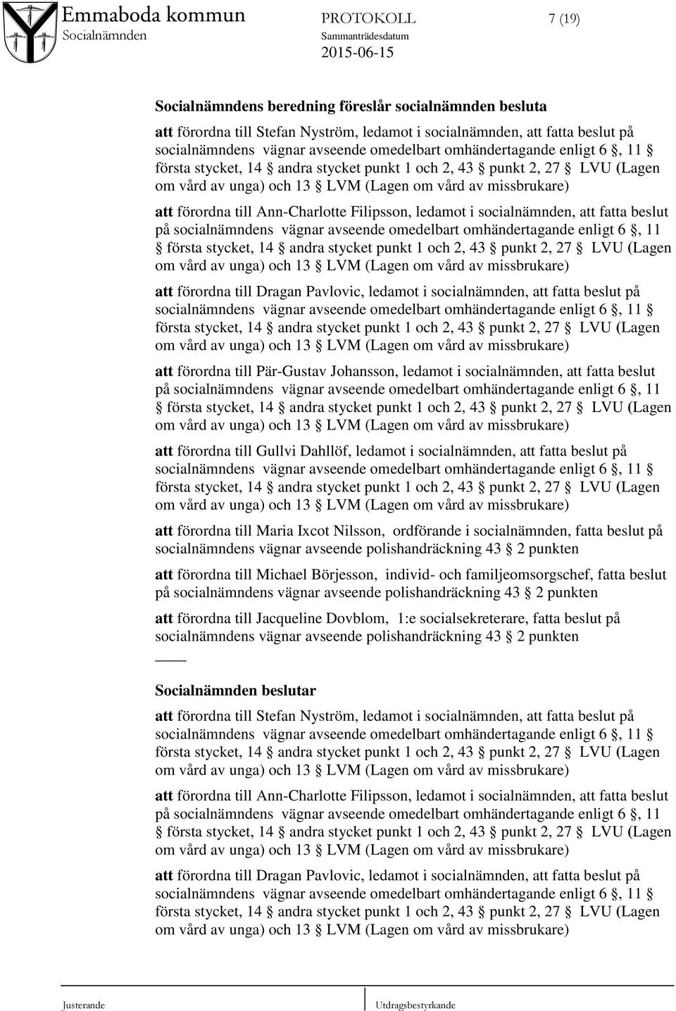 socialnämndens vägnar avseende omedelbart omhändertagande enligt 6, 11 första stycket, 14 andra stycket punkt 1 och 2, 43 punkt 2, 27 LVU (Lagen att förordna till Dragan Pavlovic, ledamot i