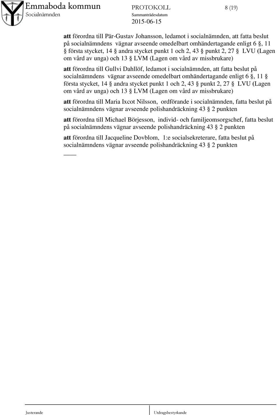 första stycket, 14 andra stycket punkt 1 och 2, 43 punkt 2, 27 LVU (Lagen att förordna till Maria Ixcot Nilsson, ordförande i socialnämnden, fatta beslut på socialnämndens vägnar avseende